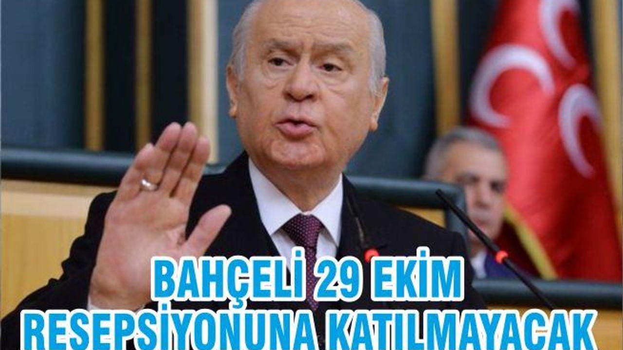 BAHÇELİ 29 EKİM RESEPSİYONUNA KATILMAYACAK