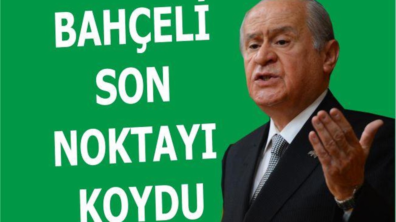 BAHÇELİ SON NOKTAYI KOYDU