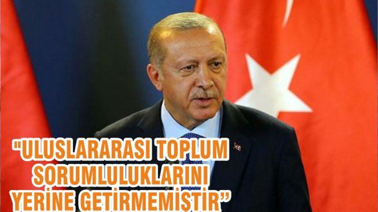 "ULUSLARARASI TOPLUM SORUMLULUKLARINI YERİNE GETİRMEMİŞTİR"