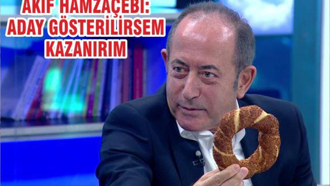 AKİF HAMZAÇEBİ: ADAY GÖSTERİLİRSEM KAZANIRIM