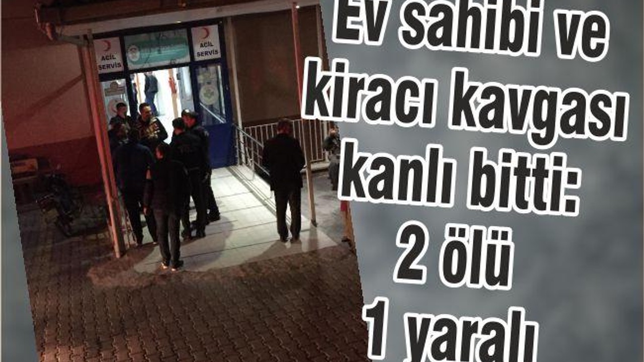 Ev sahibi ve kiracı kavgası kanlı bitti:2 ölü 1 yaralı