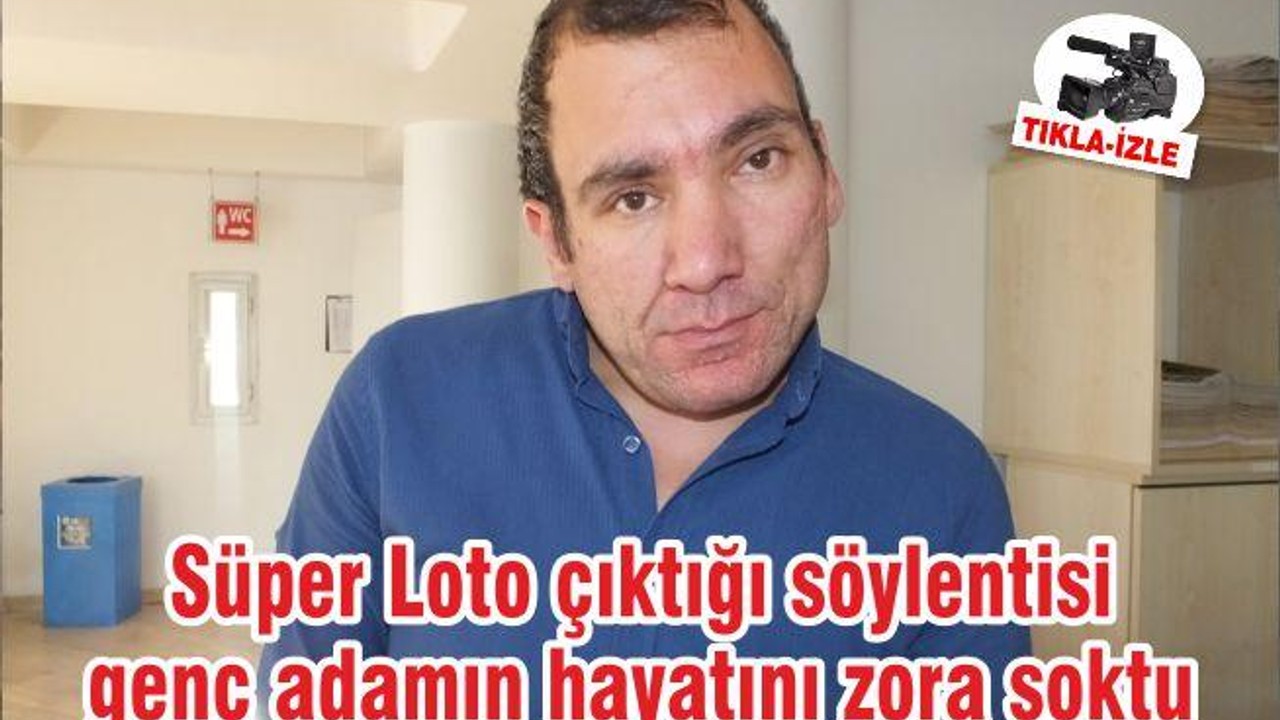 Süper Loto çıktığı söylentisi genç adamın hayatını zora soktu