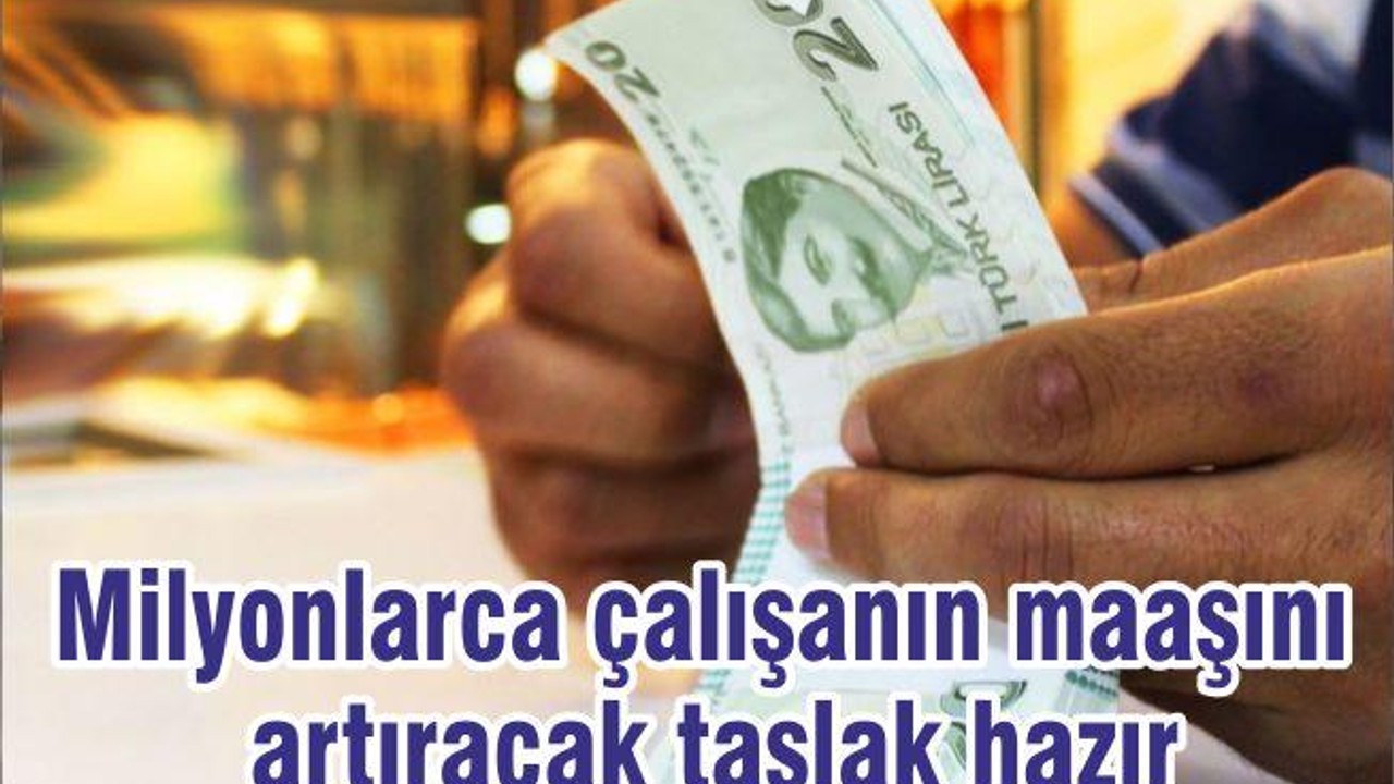 Milyonlarca çalılşanın maaşını artıracak taslak hazır