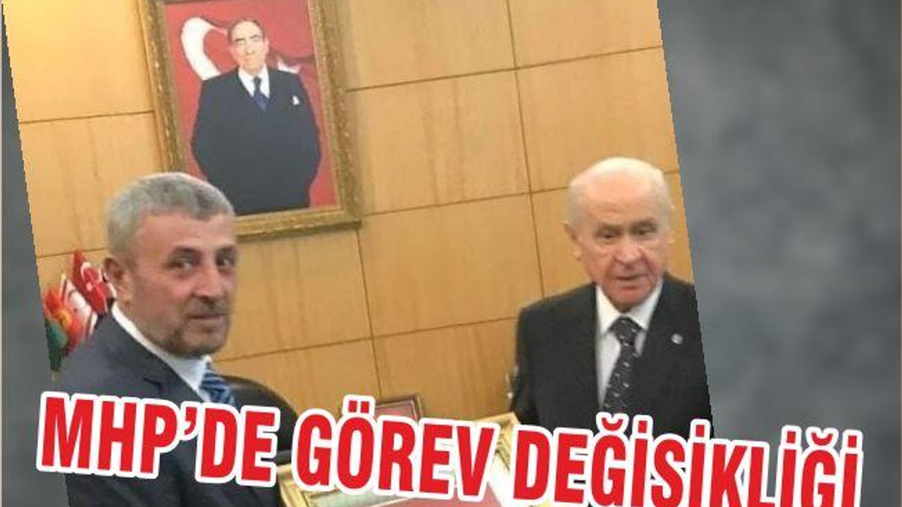 MHP’DE GÖREV DEĞİŞİKLİĞİ