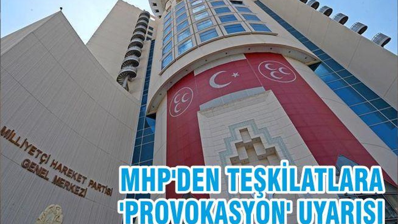 MHP'DEN TEŞKİLATLARA 'PROVOKASYON' UYARISI