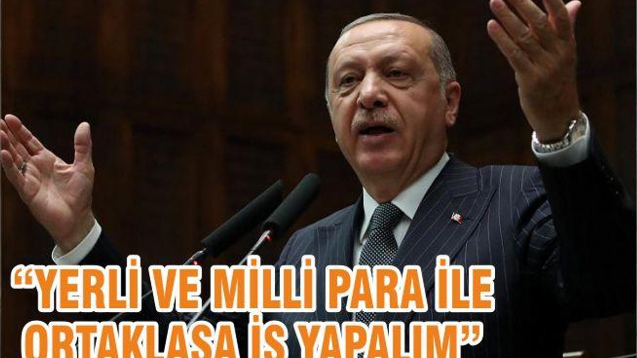 “YERLİ VE MİLLİ PARA İLE ORTAKLAŞA İŞ YAPALIM”