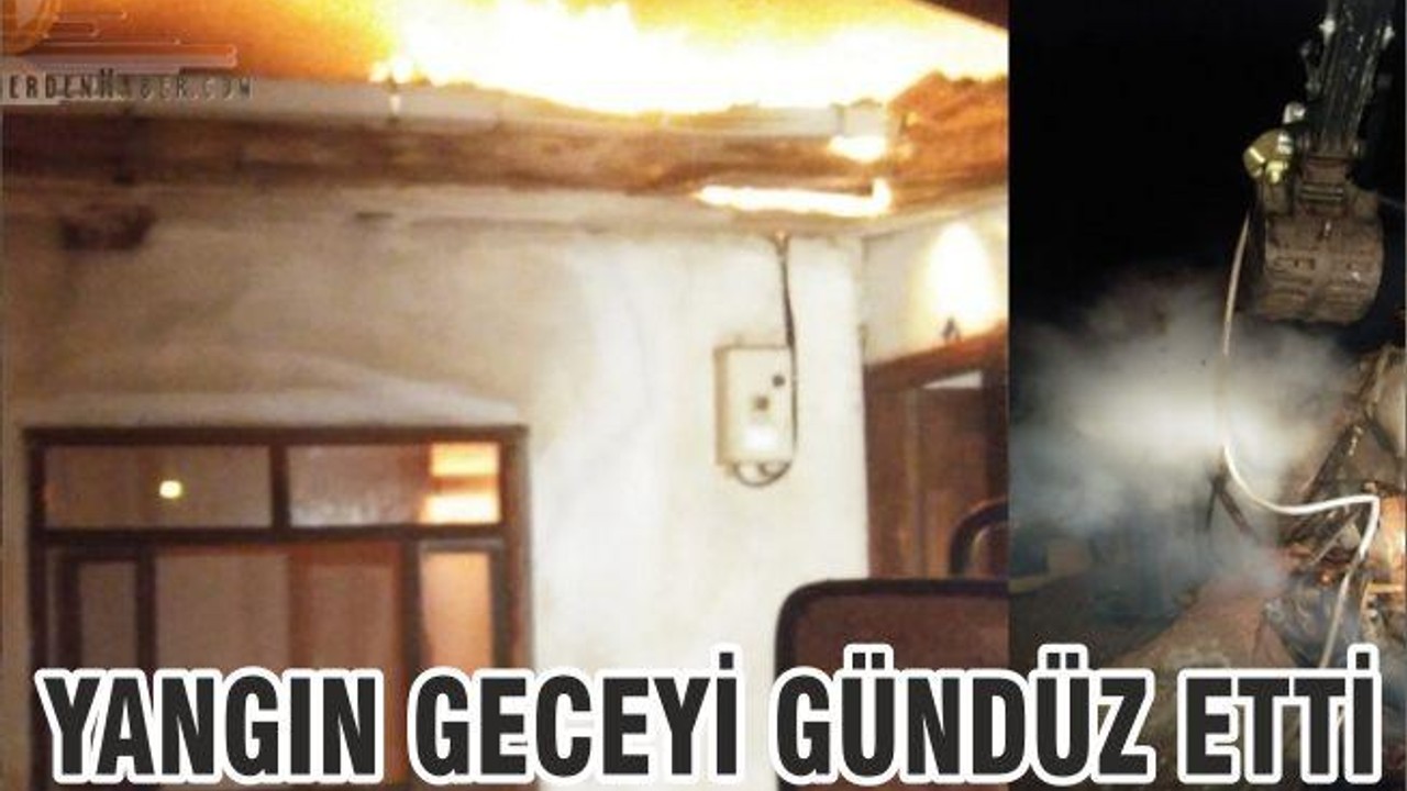 YANGIN GECEYİ GÜNDÜZ ETTİ