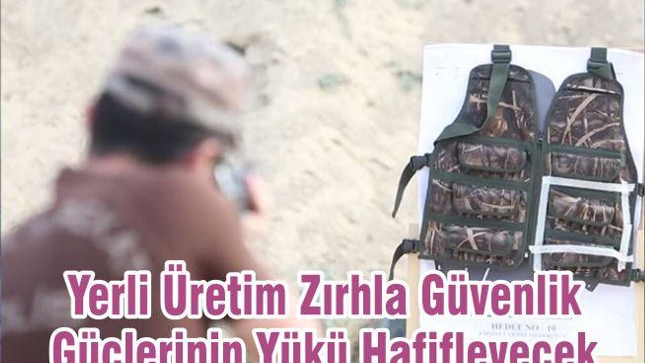 Yerli Üretim Zırhla Güvenlik Güçlerinin Yükü Hafifleyecek