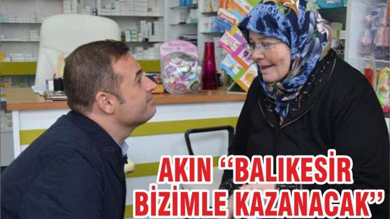 AKIN ‘‘BALIKESİR BİZİMLE KAZANACAK’’