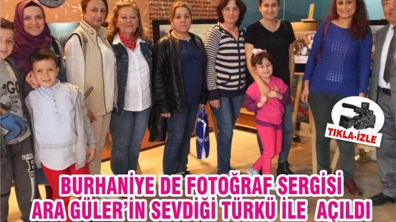BURHANİYE DE FOTOĞRAF SERGİSİ ARA GÜLER’İN SEVDİĞİ TÜRKÜ İLE AÇILDI