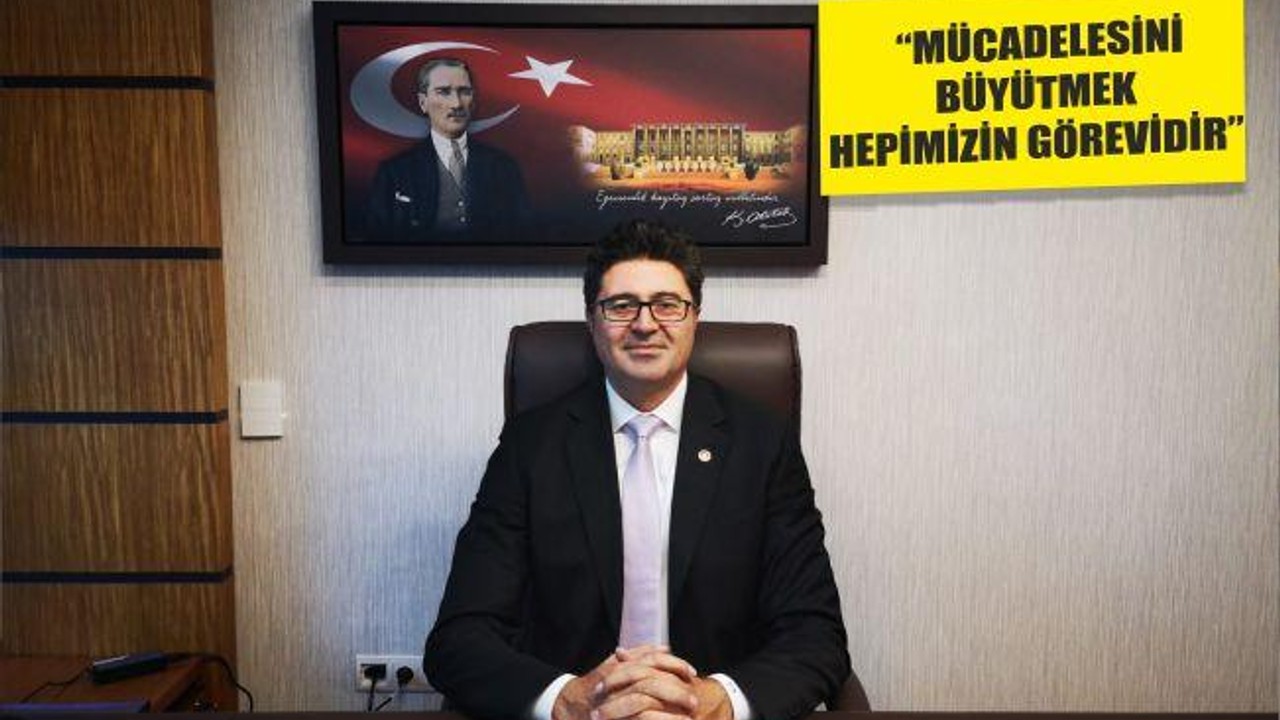 “MÜCADELESİNİ BÜYÜTMEK HEPİMİZİN GÖREVİDİR”