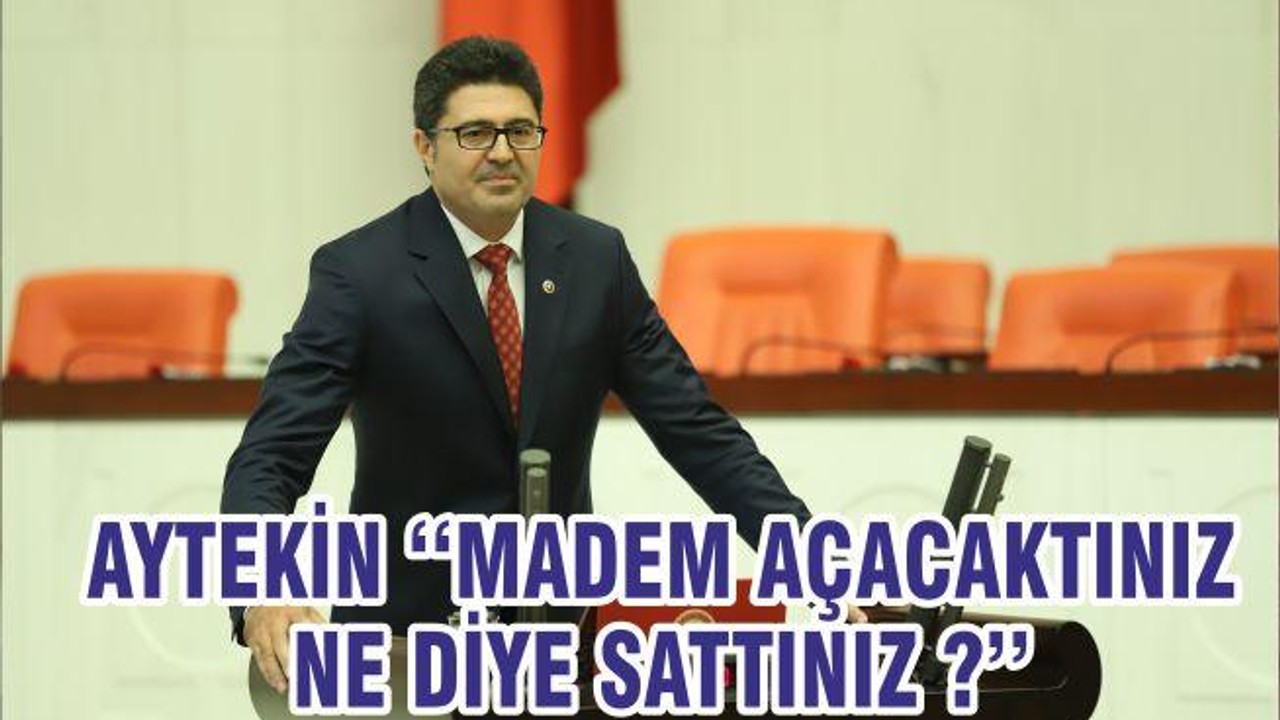 AYTEKİN ‘‘MADEM AÇACAKTINIZ NE DİYE SATTINIZ ?’’