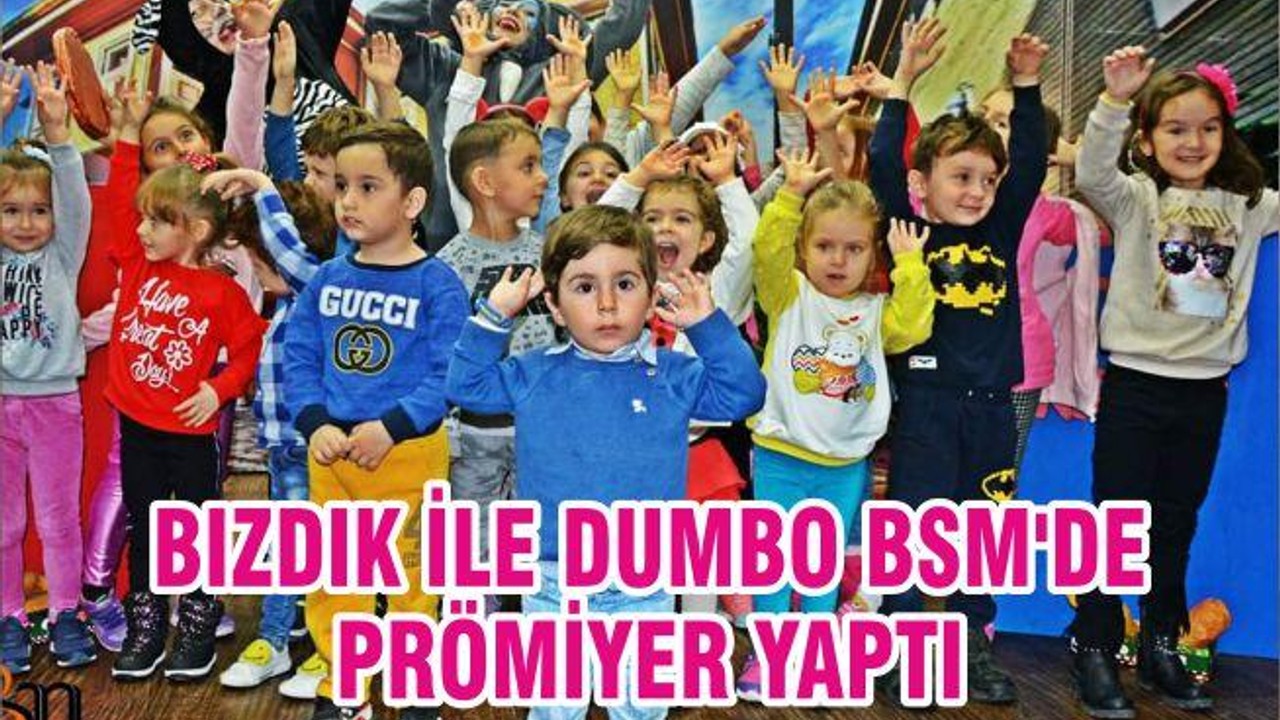 BIZDIK İLE DUMBO BSM'DE PRÖMİYER YAPTI