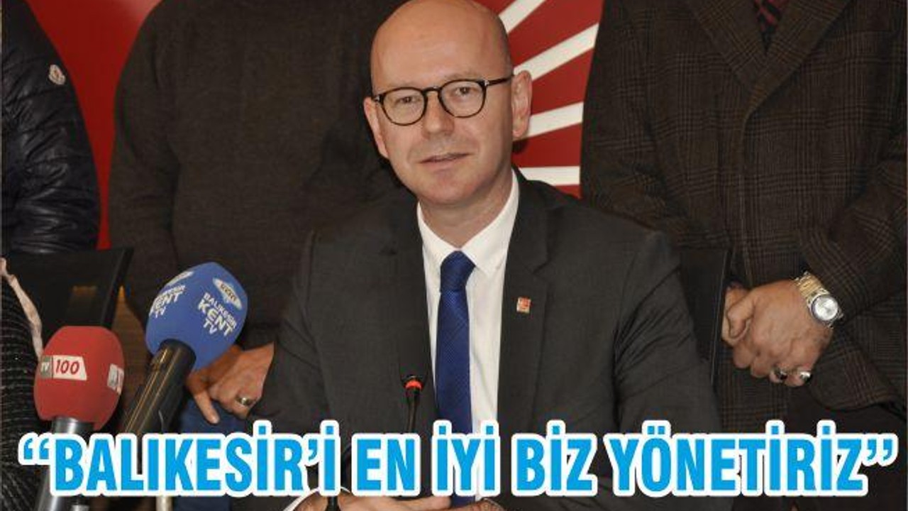 ‘‘BALIKESİR’İ EN İYİ BİZ YÖNETİRİZ’’