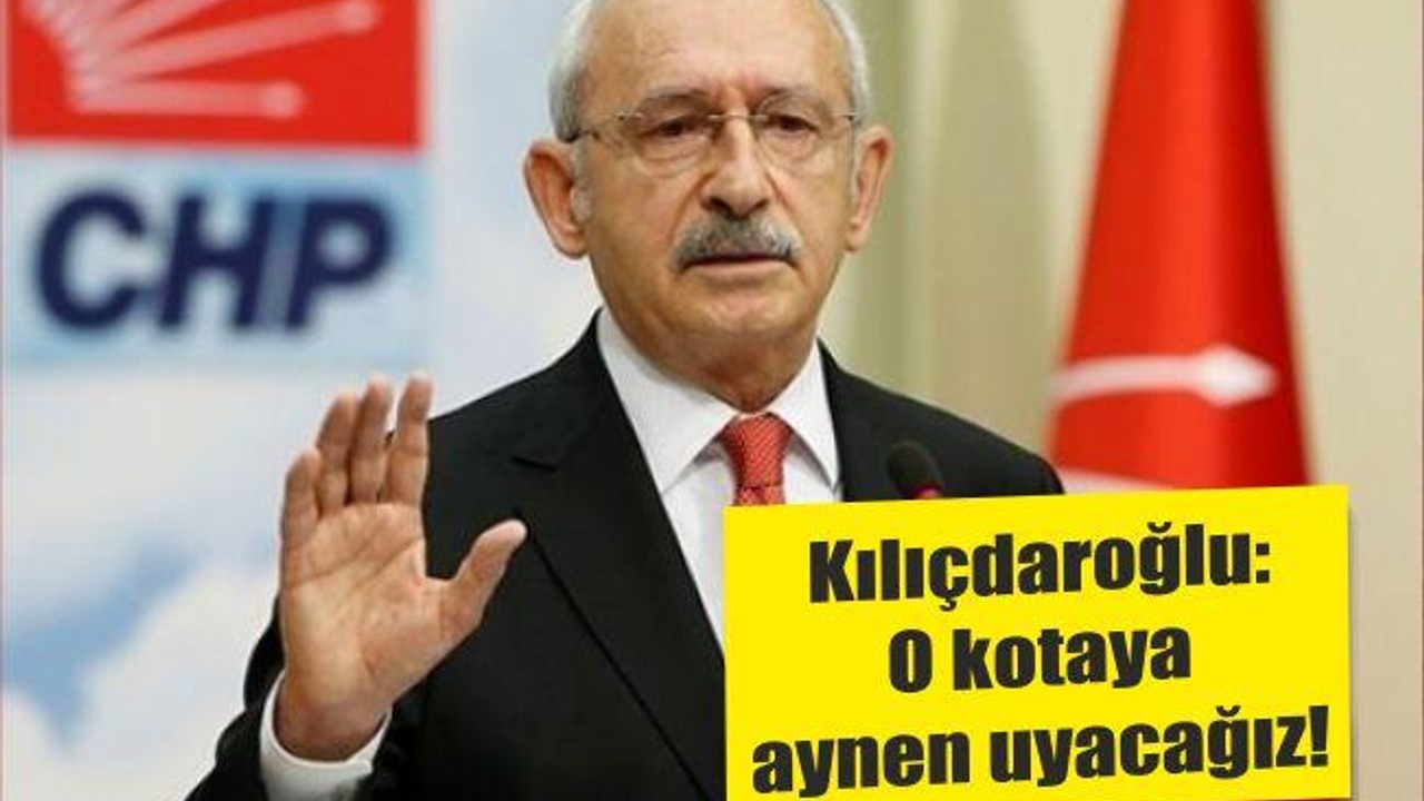 Kılıçdaroğlu: O kotaya aynen uyacağız!