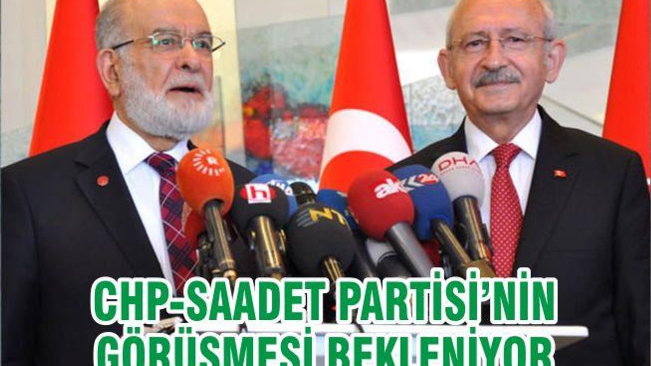 CHP-SAADET PARTİSİ’NİN GÖRÜŞMESİ BEKLENİYOR