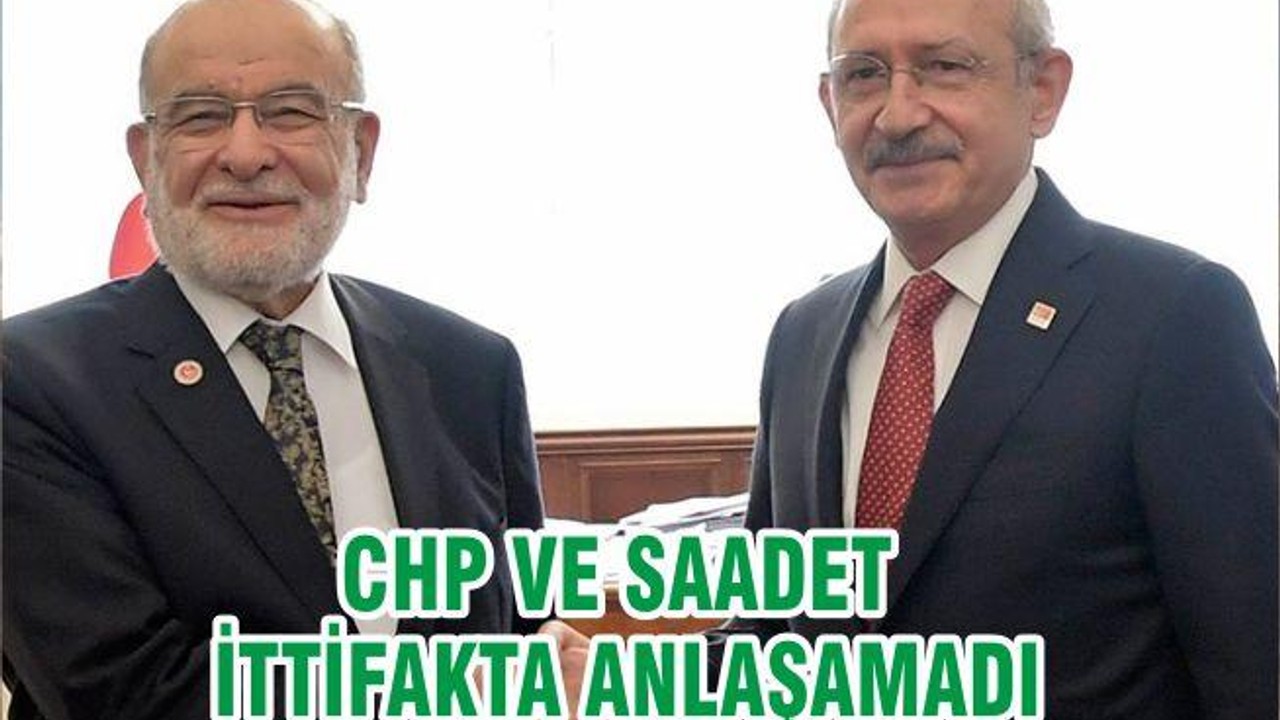 CHP VE SAADET İTTİFAKTA ANLAŞAMADI