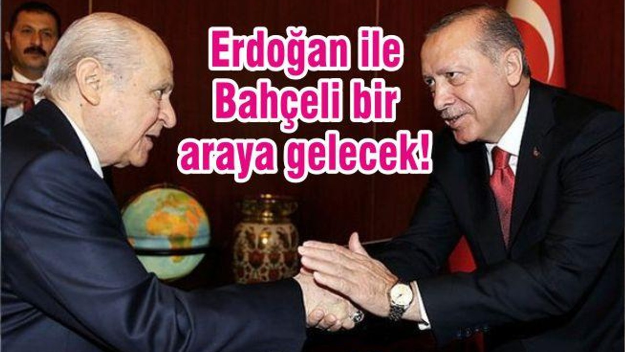 Erdoğan ile Bahçeli bir araya gelecek!