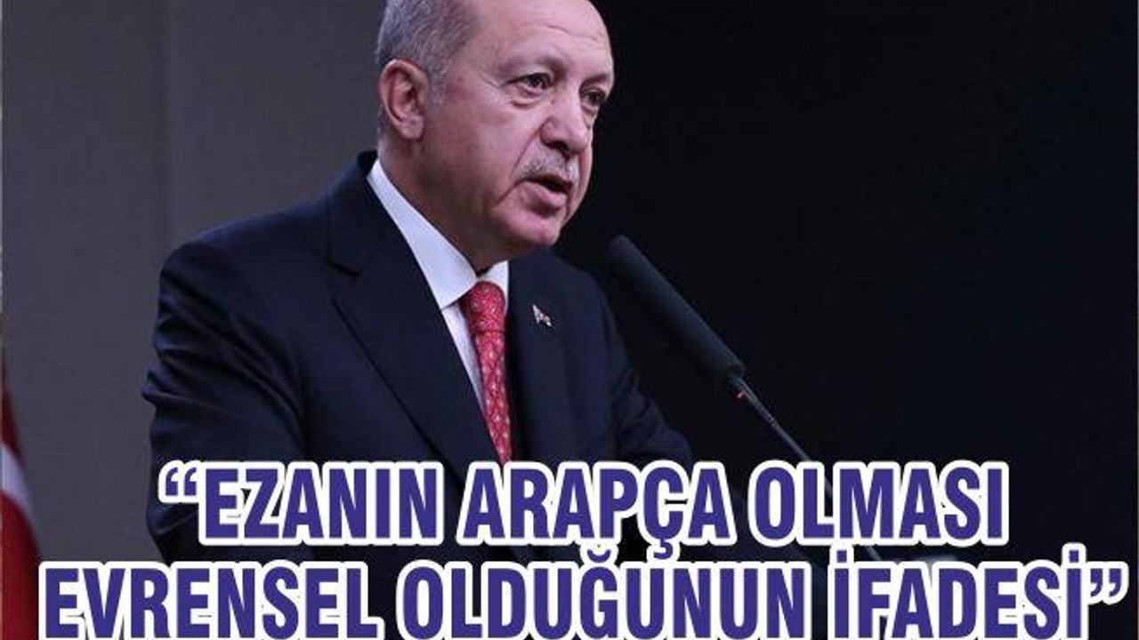“EZANIN ARAPÇA OLMASI EVRENSEL OLDUĞUNUN İFADESİ”