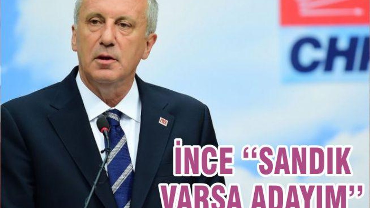 İNCE ‘‘SANDIK VARSA ADAYIM’’