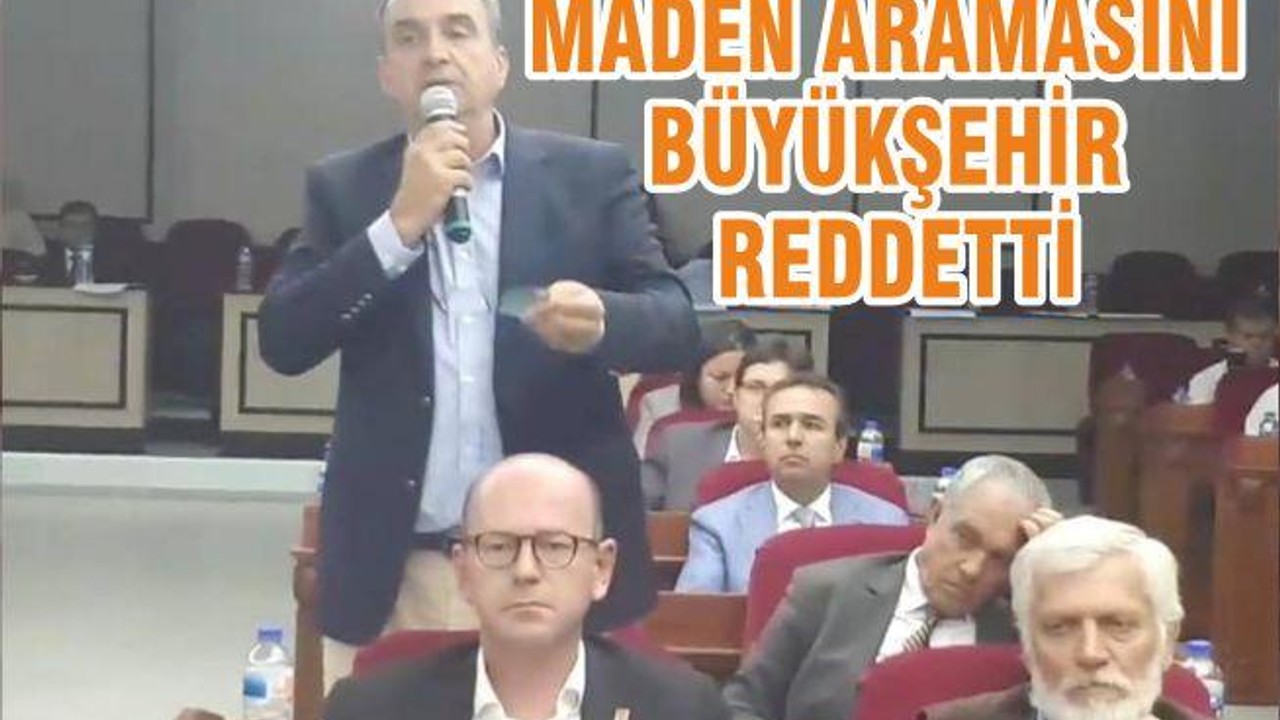 MADEN ARAMASINI BÜYÜKŞEHİR REDDETTİ