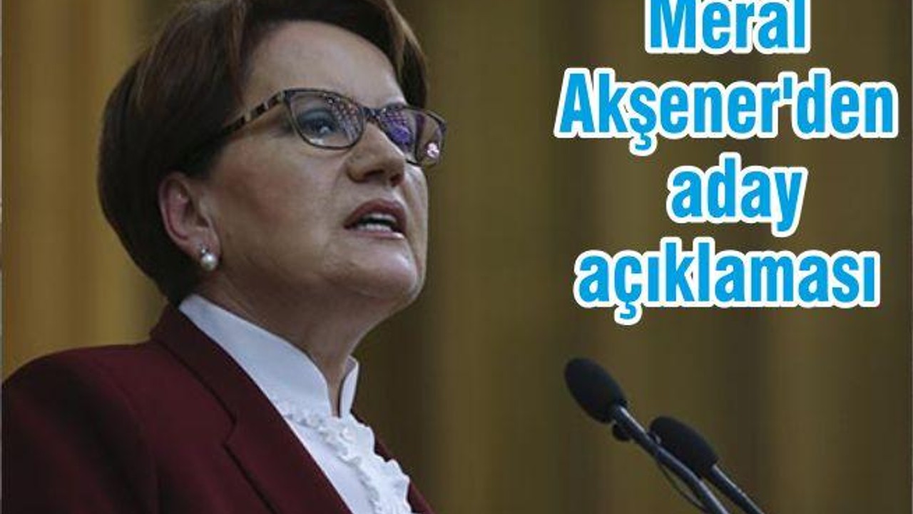 Meral Akşener'den aday açıklaması