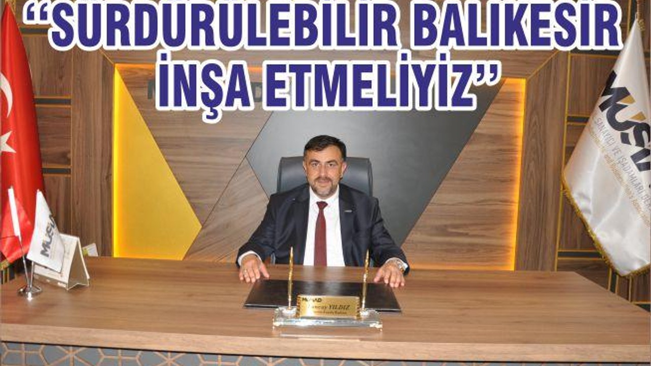 ‘‘SÜRDÜRÜLEBİLİR BALIKESİR İNŞA ETMELİYİZ’’