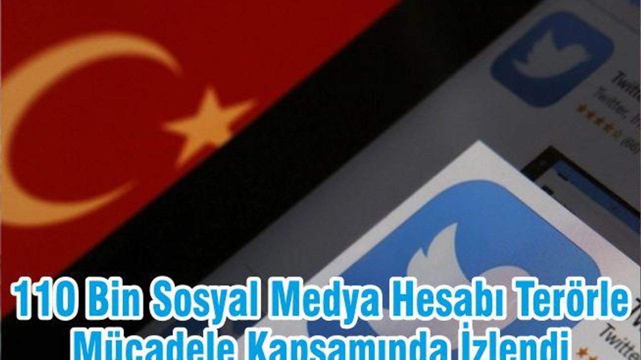 110 Bin Sosyal Medya Hesabı Terörle Mücadele Kapsamında İzlendi