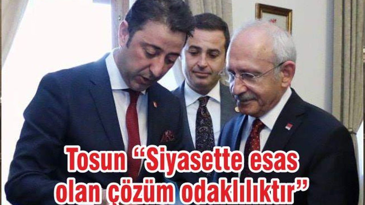 Tosun “Siyasette esas olan çözüm odaklılıktır”
