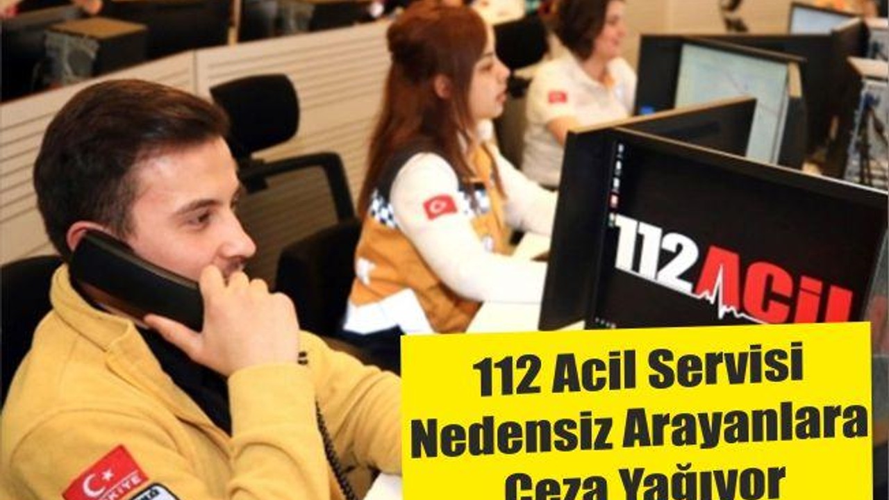 112 Acil Servisi Nedensiz Arayanlara Ceza Yağıyor