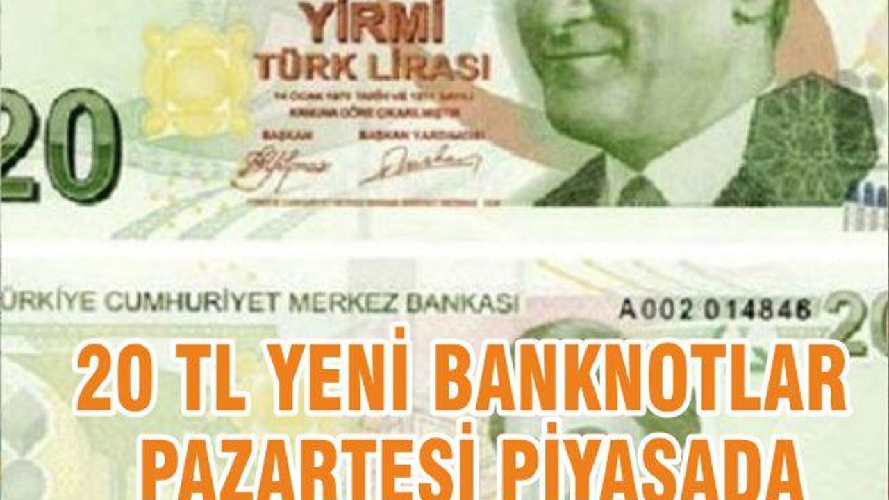 20 TL YENİ BANKNOTLAR PAZARTESİ PİYASADA