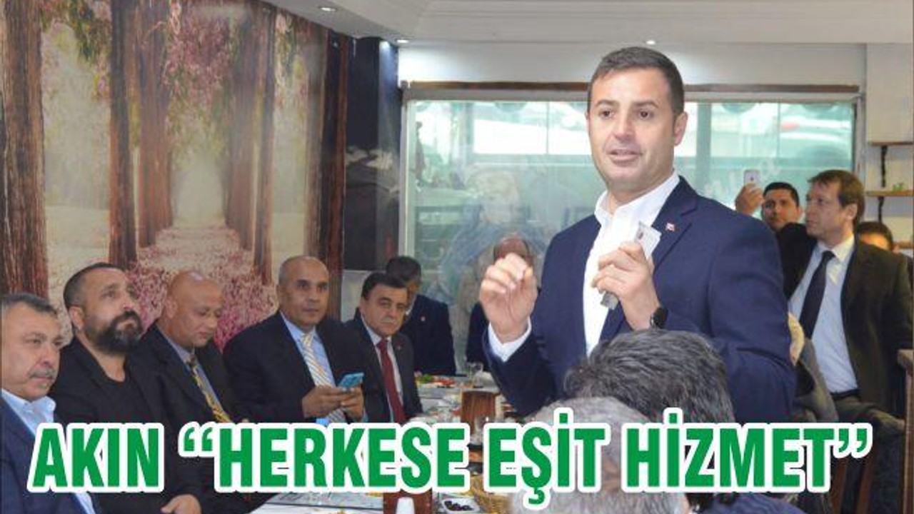 AKIN ‘‘HERKESE EŞİT HİZMET ’’