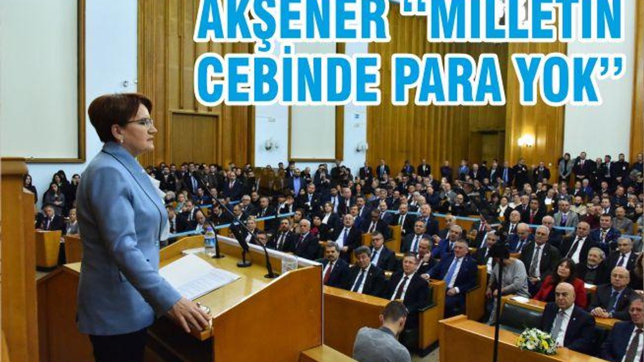 AKŞENER ‘‘MİLLETİN CEBİNDE PARA YOK’’