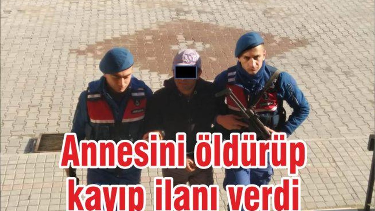 Annesini öldürüp kayıp ilanı verdi