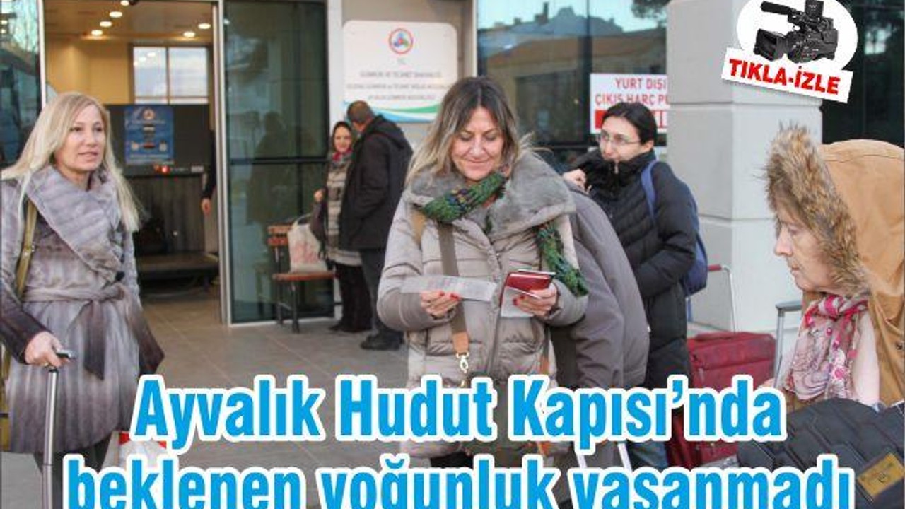 Ayvalık Hudut Kapısı’nda beklenen yoğunluk yaşanmadı