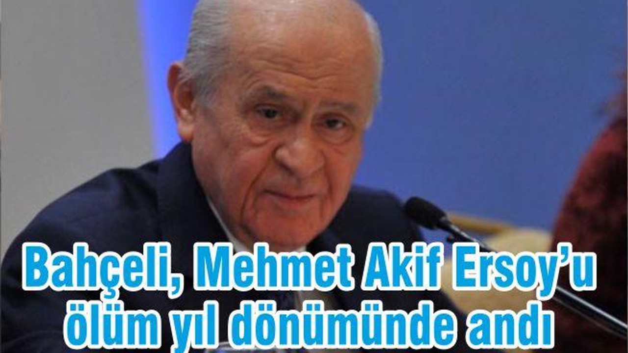 Bahçeli, Mehmet Akif Ersoy’u ölüm yıl dönümünde andı