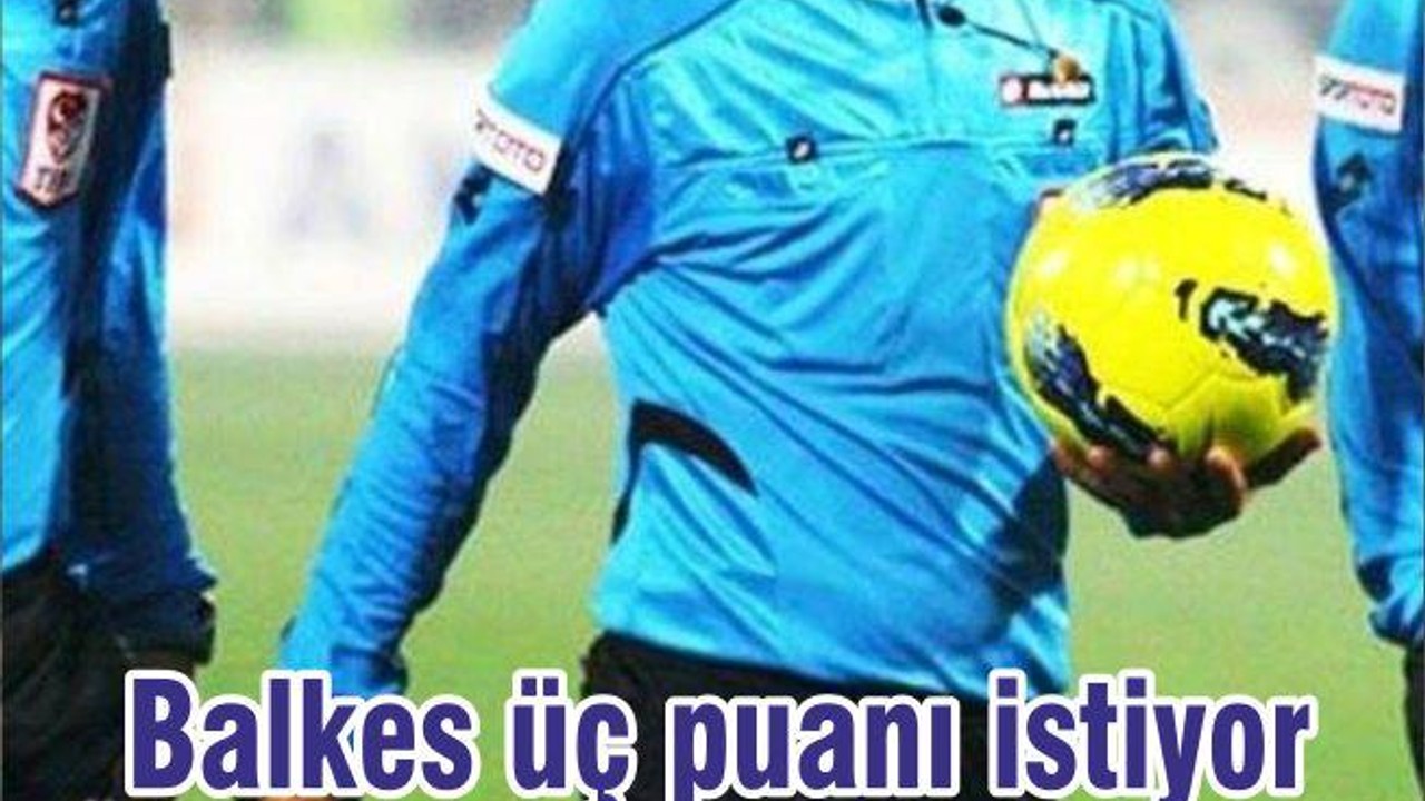 Balkes üç puanı istiyor