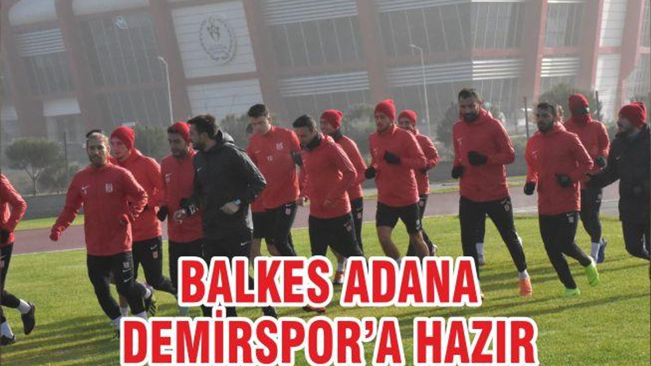 BALKES ADANA DEMİRSPOR’A HAZIR