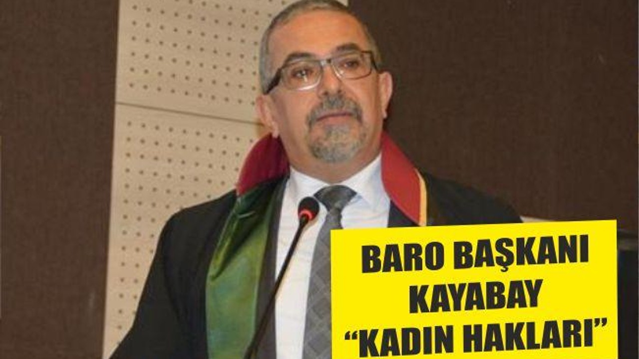 BARO BAŞKANI KAYABAY “KADIN HAKLARI”