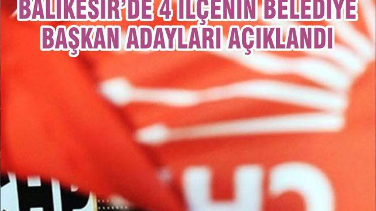 BALIKESİR’DE 4 İLÇENİN BELEDİYE BAŞKAN ADAYLARI AÇIKLANDI