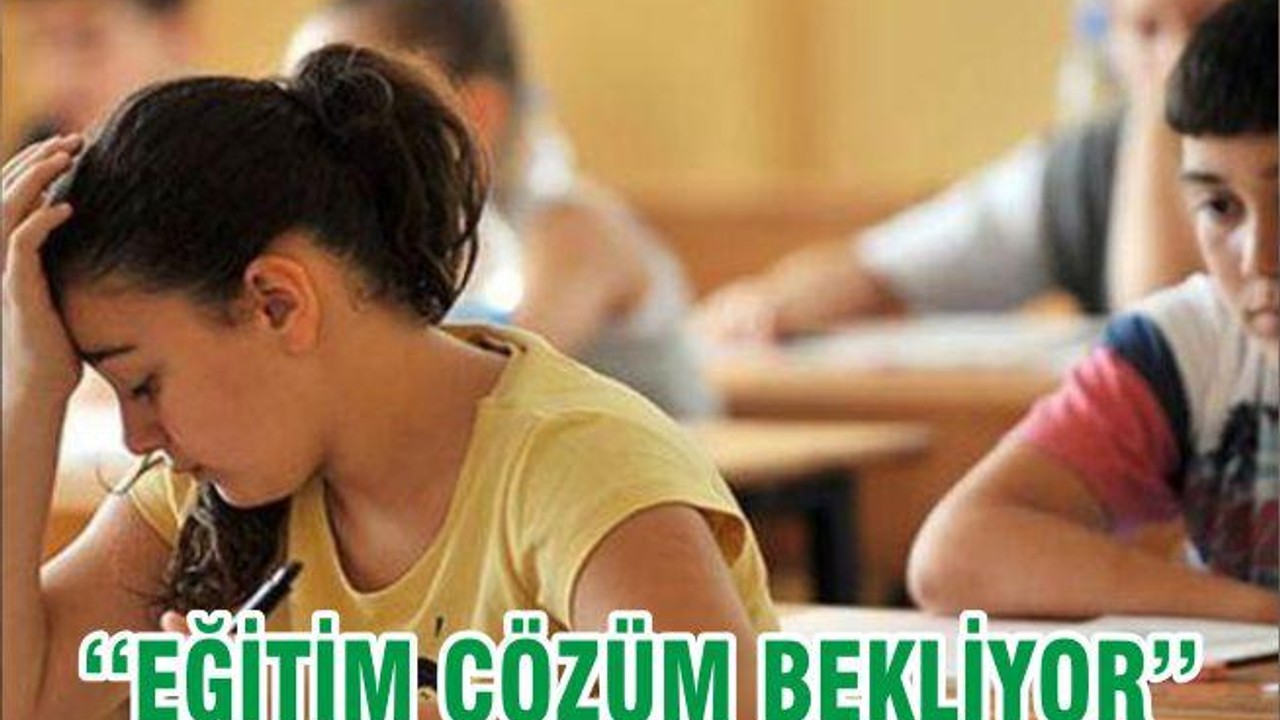 ‘‘EĞİTİM ÇÖZÜM BEKLİYOR’’