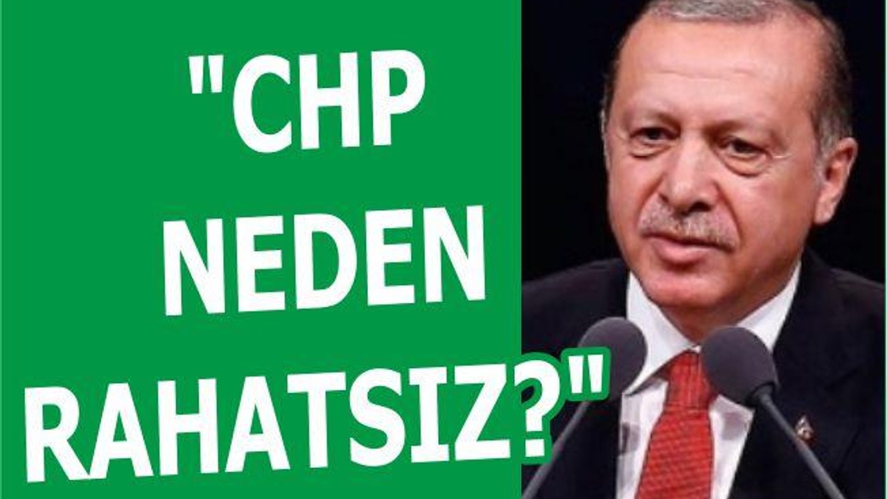 "CHP NEDEN RAHATSIZ?"
