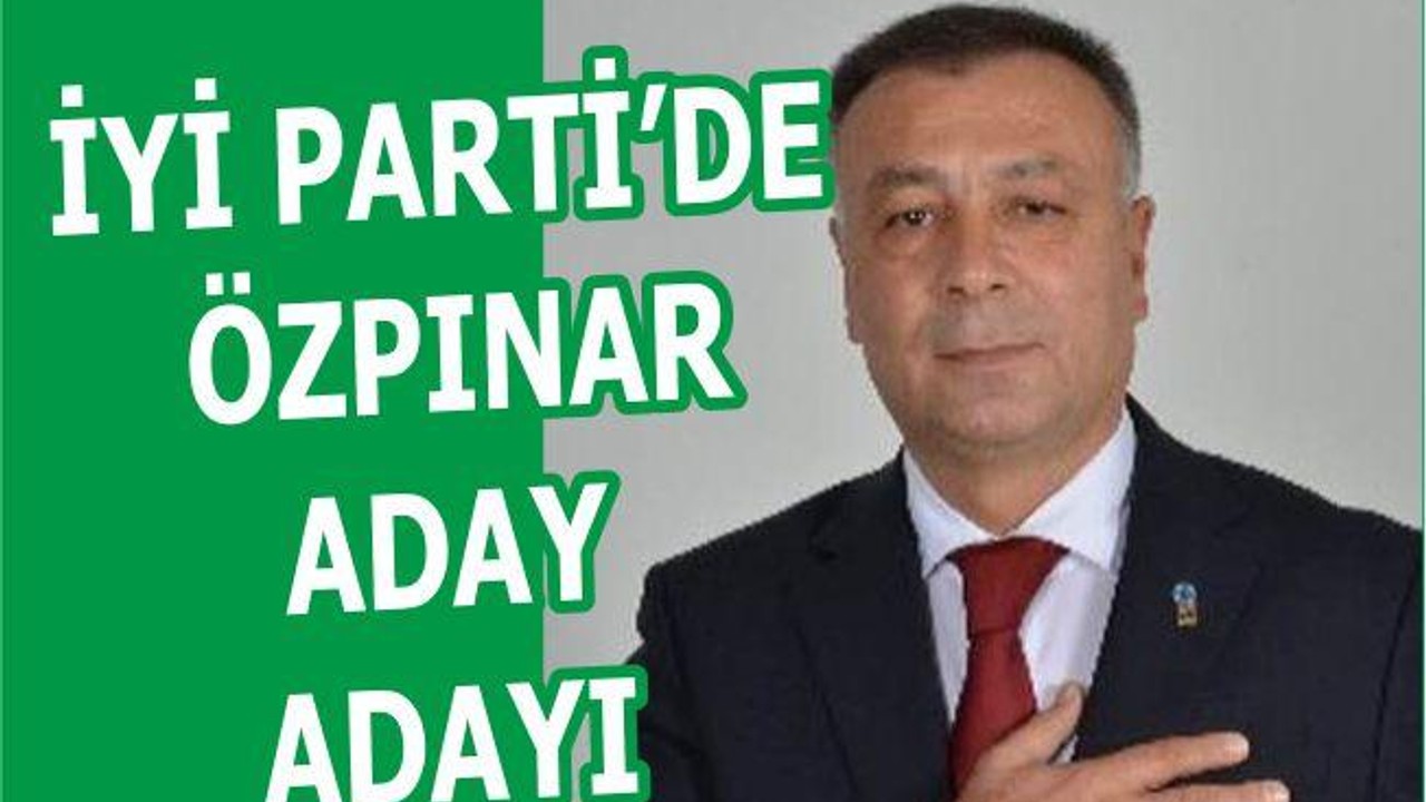 İYİ PARTİ’DE ÖZPINAR ADAY ADAYI