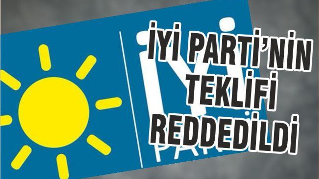 İYİ PARTİNİN TEKLİFİ REDDEDİLDİ
