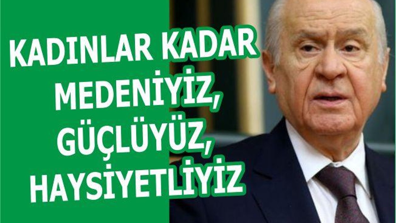 KADINLAR KADAR MEDENİYİZ, GÜÇLÜYÜZ, HAYSİYETLİYİZ