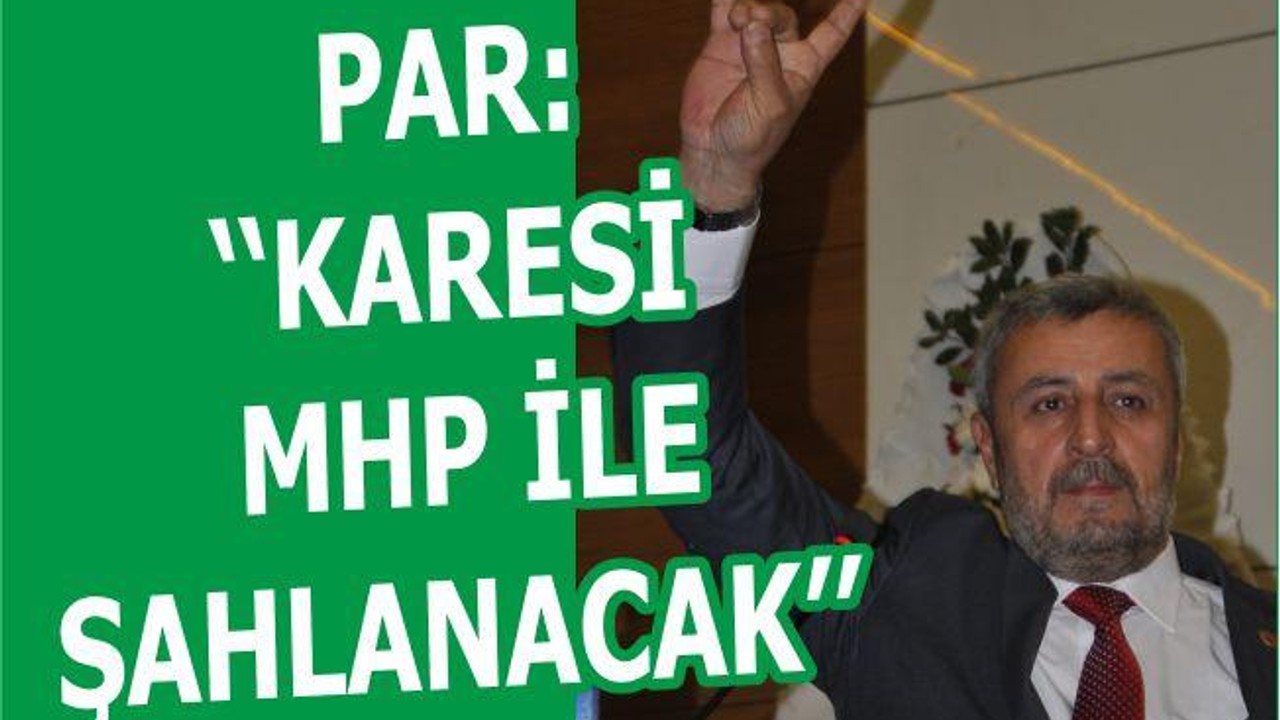 PAR ‘‘KARESİ MHP İLE ŞAHLANACAK’’