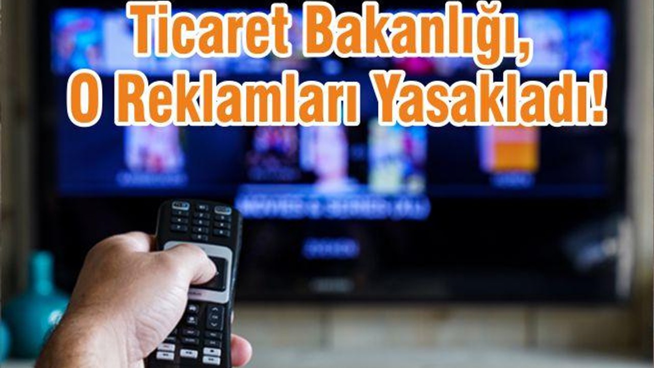 Ticaret Bakanlığı, O Reklamları Yasakladı!