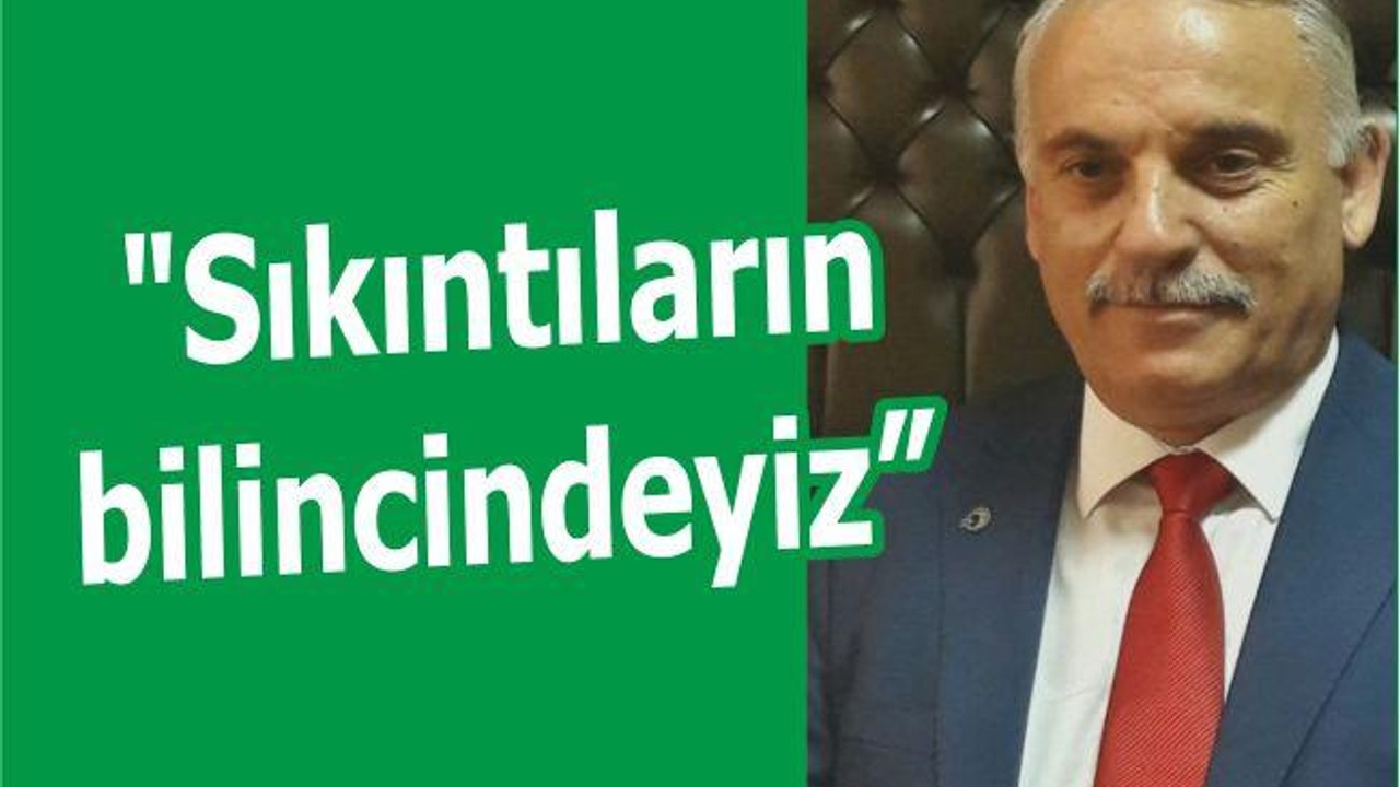 "Sıkıntıların bilincindeyiz"