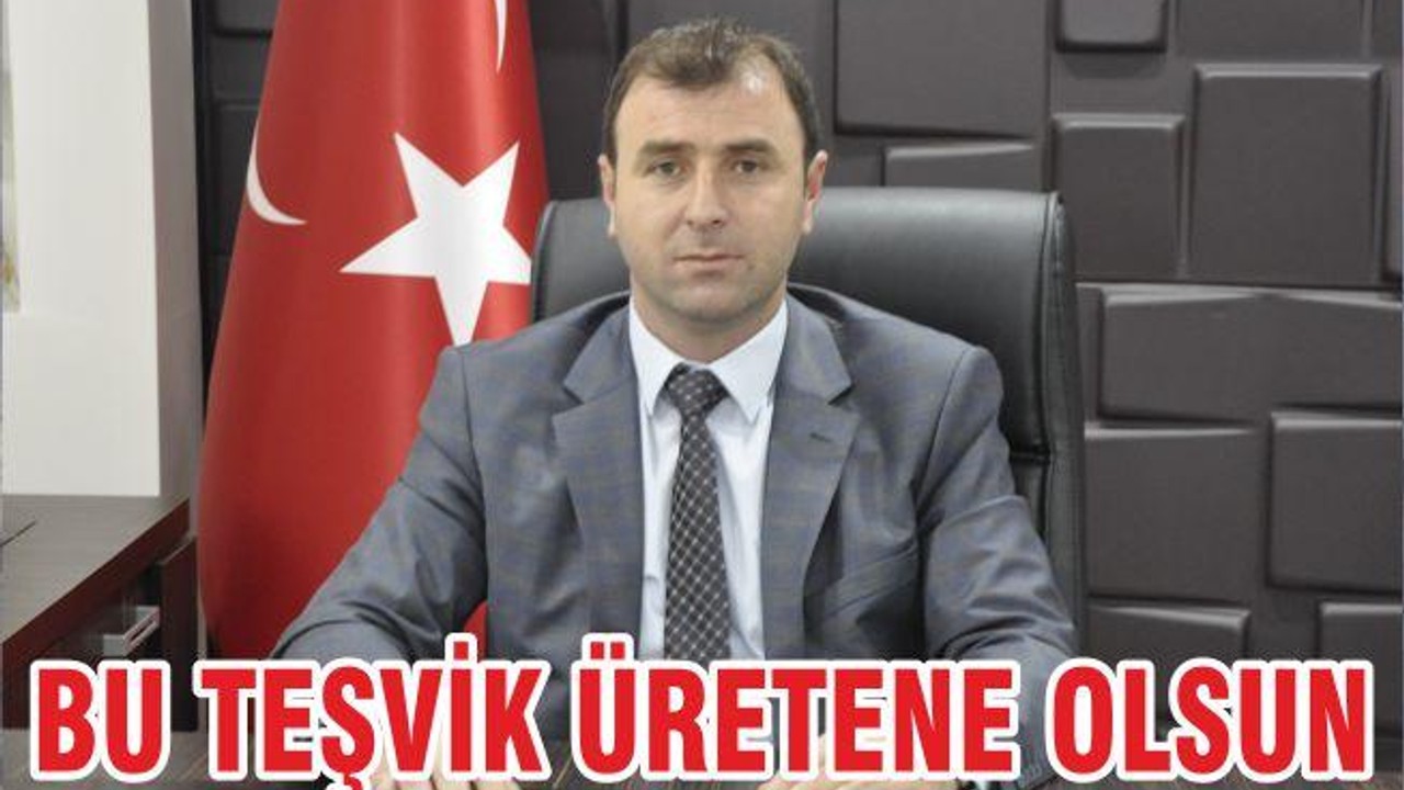 BU TEŞVİK ÜRETENE OLSUN
