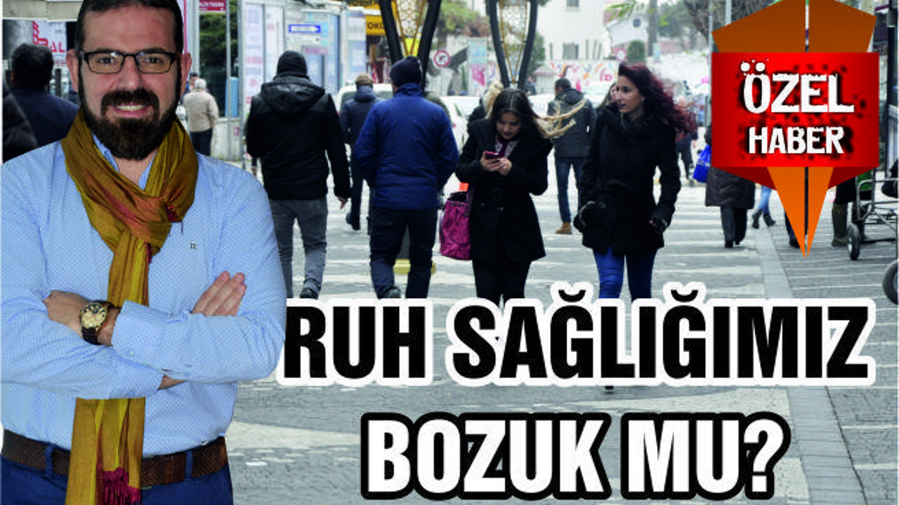 RUH SAĞLIĞIMIZ BOZUK MU?